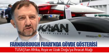 Farnborough Fuarı’nda Gövde Gösterisi. TUSAŞ’tan Afrika, Asya ve Uzak Doğu’ya İhracat Atağı