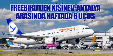 Freebird’den Kişinev-Antalya Arasında Haftada 6 Uçuş