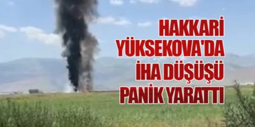 Hakkari Yüksekova’da İHA Düşüşü Panik Yarattı