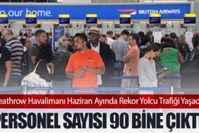 Heathrow Havalimanı Haziran Ayında Rekor Yolcu Trafiği Yaşadı. Personel Sayısı 90 Bine Çıktı