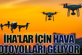 İHA'lar İçin Hava Otoyolları Geliyor