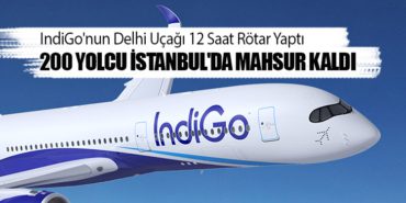 IndiGo’nun Delhi Uçağı 12 Saat Rötar Yaptı: 200 Yolcu İstanbul’da Mahsur Kaldı