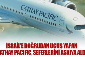 İsrail'e doğrudan uçuş yapan Cathay Pacific, seferlerini askıya aldı.