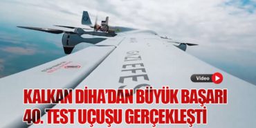 KALKAN DİHA’dan Büyük Başarı: 40. Test Uçuşu Gerçekleşti