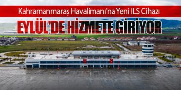 Kahramanmaraş Havalimanı’na Yeni ILS Cihazı Eylül’de Hizmete Giriyor