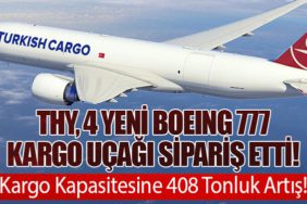 THY, 4 Yeni Boeing 777 Kargo Uçağı Sipariş Etti! Kargo Kapasitesine 408 Tonluk Artış!