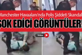 Manchester Havaalanı'nda Polis Şiddeti Skandalı. Şok Edici Görüntüler!