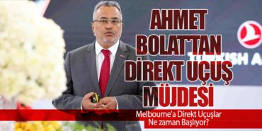 Ahmet Bolat’tan Direkt Uçuş Müjdesi. Melbourne’a Direkt Uçuşlar Ne zaman Başlıyor?