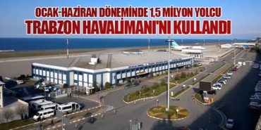 Ocak-Haziran Döneminde 1,5 Milyon Yolcu Trabzon Havalimanı’nı Kullandı