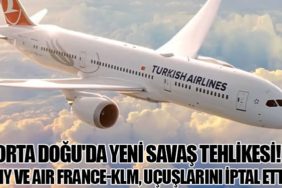 Orta Doğu'da Yeni Savaş Tehlikesi! THY ve Air France-KLM, Uçuşlarını İptal Etti