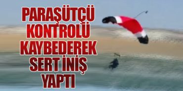 Paraşütçü Kontrolü Kaybederek Sert İniş Yaptı