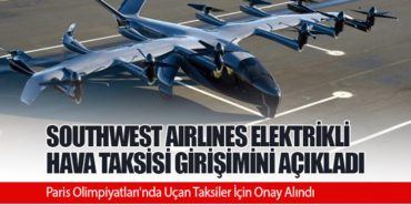 Southwest Airlines elektrikli hava taksisi girişimini açıkladı. Paris Olimpiyatları’nda Uçan Taksiler İçin Onay Alındı