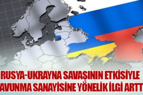 Rusya-Ukrayna Savaşının Etkisiyle Savunma Sanayisine Yönelik İlgi Arttı