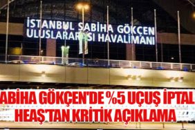 Sabiha Gökçen'de %5 Uçuş İptali: HEAŞ'tan Kritik Açıklama