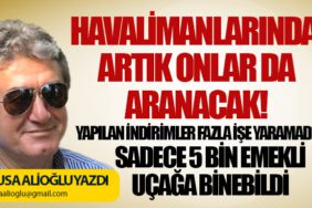 Havalimanlarında Artık Onlar da Aranacak! Yapılan indirimler fazla işe yaramadı Sadece 5 bin emekli uçağa binebildi