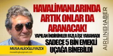 Havalimanlarında Artık Onlar da Aranacak! Yapılan indirimler fazla işe yaramadı  Sadece 5 bin emekli uçağa binebildi
