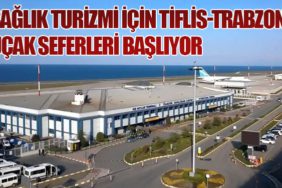 Sağlık Turizmi İçin Tiflis-Trabzon Uçak Seferleri Başlıyor