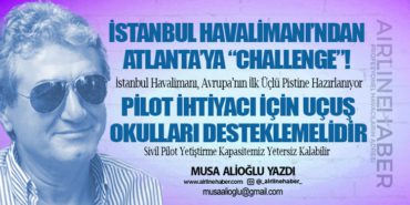 İSTANBUL HAVALİMANI’NDAN ATLANTA’YA “CHALLENGE”! PİLOT İHTİYACI İÇİN UÇUŞ OKULLARI DESTEKLEMELİDİR.