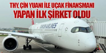 THY, Çin Yuanı ile Uçak Finansmanı Yapan İlk Şirket Oldu