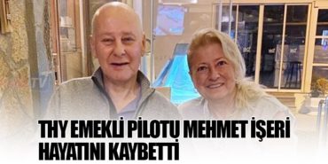 THY Emekli Pilotu Mehmet İşeri Hayatını Kaybetti