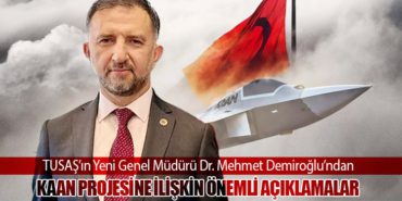 TUSAŞ’ın Yeni Genel Müdürü Dr. Mehmet Demiroğlu’ndan KAAN Projesine İlişkin Önemli Açıklamalar