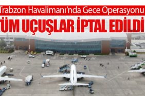 Trabzon Havalimanı’nda Gece Operasyonu: Tüm Uçuşlar İptal Edildi!