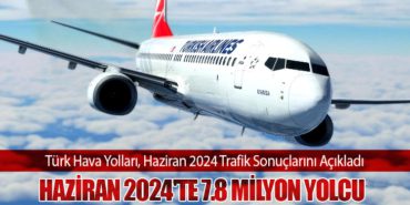 Türk Hava Yolları, Haziran 2024 Trafik Sonuçlarını Açıkladı. Haziran 2024’te 7.8 Milyon Yolcu