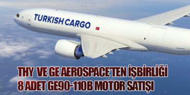 Türk Hava Yolları ve GE Aerospace’ten İşbirliği: 8 Adet GE90-110B Motor Satışı