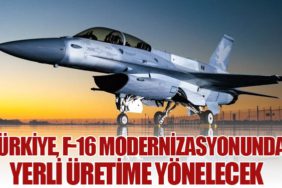 Türkiye, F-16 Modernizasyonunda Yerli Üretime Yönelecek