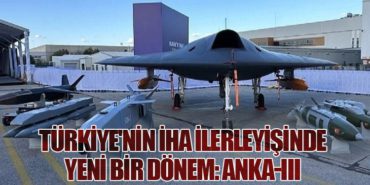 Türkiye’nin İHA İlerleyişinde Yeni Bir Dönem: ANKA-III