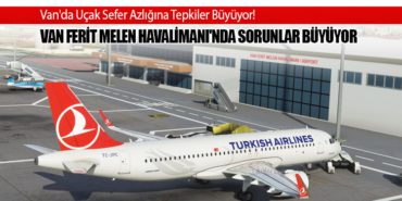 Van’da Uçak Sefer Azlığına Tepkiler Büyüyor! Van Ferit Melen Havalimanı’nda Sorunlar Büyüyor
