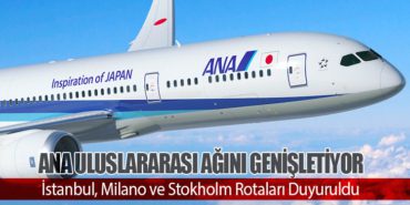 ANA Uluslararası Ağını Genişletiyor. İstanbul, Milano ve Stokholm Rotaları Duyuruldu
