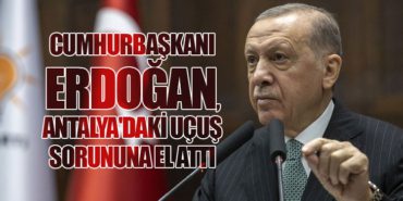 Cumhurbaşkanı Erdoğan, Antalya’daki Uçuş Sorununa El Attı