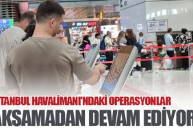 İstanbul Havalimanı'ndaki Operasyonlar Aksamadan Devam Ediyor