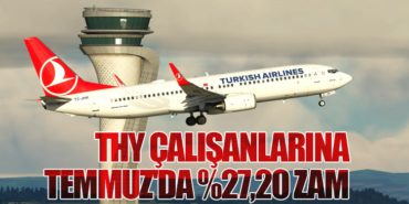 THY Çalışanlarına Temmuz’da %27,20 Zam