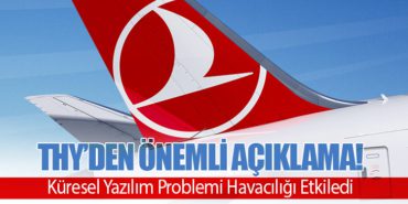 Türk Hava Yolları’ndan Önemli Açıklama! Küresel Yazılım Problemi Havacılığı Etkiledi