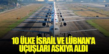 10 ülke İsrail ve Lübnan’a Uçuşları Askıya Aldı