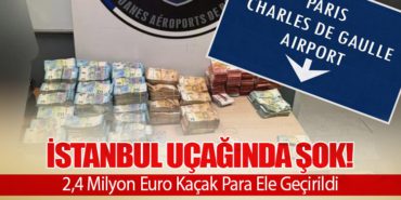 İstanbul Uçağında Şok! 2,4 Milyon Euro Kaçak Para Ele Geçirildi