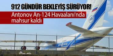 912 Gündür Bekleyiş Sürüyor! Antonov An-124 Havaalanı’nda mahsur kaldı