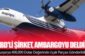 ABD'li Şirket, Ambargoyu Deldi! Rusya'ya 400,000 Dolar Değerinde Uçak Parçası Gönderildi