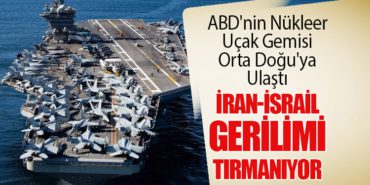 ABD’nin Nükleer Uçak Gemisi Orta Doğu’ya Ulaştı: İran-İsrail Gerilimi Tırmanıyor