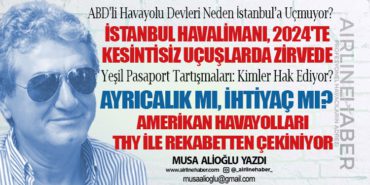 ABD’li Havayolu Devleri Neden İstanbul’a Uçmuyor? Yeşil Pasaport: Ayrıcalık mı, İhtiyaç mı?