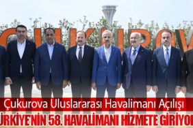 Çukurova Uluslararası Havalimanı Açılışı: Türkiye’nin 58. Havalimanı Hizmete Giriyor