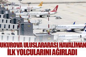 Çukurova Uluslararası Havalimanı İlk Yolcularını Ağırladı