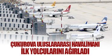 Çukurova Uluslararası Havalimanı İlk Yolcularını Ağırladı