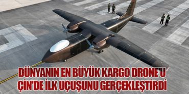 Dünyanın En Büyük Kargo Drone’u Çin’de İlk Uçuşunu Gerçekleştirdi