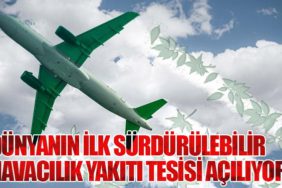 Dünyanın İlk Sürdürülebilir Havacılık Yakıtı Tesisi Açılıyor