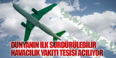 Dünyanın İlk Sürdürülebilir Havacılık Yakıtı Tesisi Açılıyor