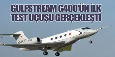 Gulfstream G400’ün İlk Test Uçuşu Gerçekleşti