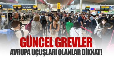 Güncel Grevler: Avrupa Uçuşları Olanlar Dikkat!